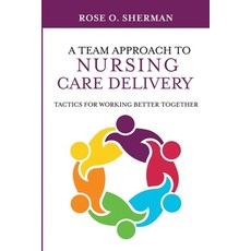 (영문도서) A Team Approach to Nursing Care Delivery: Tactics for Working Better Together Paperback, Rose O Sherman, English, 9781732912724