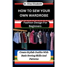 (영문도서) How to Sew Your Own Wardrobe: Fashion Design For Beginners: Create Stylish Outfits With Basic... Paperback, Independently Published, English, 9798878123235