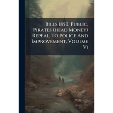 (영문도서)Bills 1850 Public Pirates (head Money) Repeal To Police And Improvement Volu... Paperback, Nabu Press, English, 9781245526807