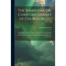 (영문도서) The Seraphina Or Christian Library of Church Music: Containing a Large and Choice Collectio... Paperback, Legare Street Press, English, 9781022807259