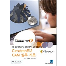 CimatronE12 CAM 실무 기초:3D 금형 및 부품 가공을 위한 CAM 실무 기초 가이드, 세진북스