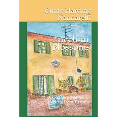 Zucchini Blossoms: A Culinary Memoir & Recipes from Tuscany Paperback, Independently Published, English, 9781090472076