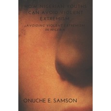 (영문도서) How Nigierian Youths Can Avoid Violent Extremism: Avoiding Violent Extremism in Nigeria Paperback, Independently Published, English, 9798870434414