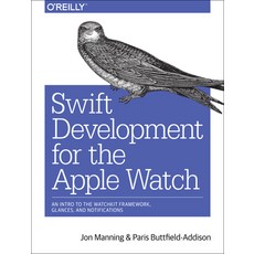 (영문도서) Swift Development for the Apple Watch: An Intro to the Watchkit Framework Glances and Notif... Paperback, O'Reilly Media, English, 9781491925201