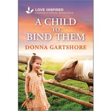 (영문도서)A Child to Bind Them: An Uplifting Inspirational Romance Mass Market Paperbound, Love Inspired, English, 9781335621603