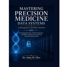 (영문도서)MASTERING PRECISION MEDICINE DATA SYSTEMS A Management and Ethics Textbook: Gove... Paperback, Independently Published, English, 9798196304750 Independently Published, English, 9798196304750