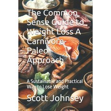 (영문도서) The Common Sense Guide to Weight Loss A Carnivore-Paleo Approach: A Sustainable... Paperback, Independently Published, English, 9798304222617