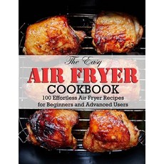(영문도서) The Easy Air Fryer Cookbook: 100 Effortless Air Fryer Recipes for Beginners and Advanced Users Paperback, Independently Published, English, 9798423373573