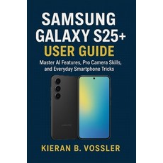 (영문도서)Samsung Galaxy S25+ User Guide: Master AI Features Pro Camera Skills and Every... Paperback, Independently Published, English, 9798263220594