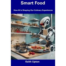 (영문도서) Smart Food: How AI is Shaping Our Culinary Experiences Paperback, Independently Published, English, 9798856371856