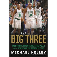 The Big Three: Paul Pierce Kevin Garnett Ray Allen and the Rebirth of the Boston Celtics Paperback, Hachette Books, English, 9780316489928