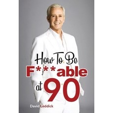 How To Be F***able at 90: Good Advice for All Ages Paperback, Independently Published