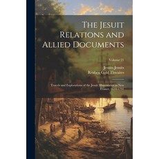 (영문도서) The Jesuit Relations and Allied Documents: Travels and Explorations of the Jesuit Missionarie... Paperback, Legare Street Press, English, 9781022750067