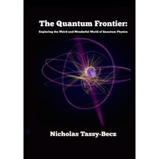 (영문도서) The Quantum Frontier: Exploring the Weird and Wonderful World of Quantum Physics Paperback, Lulu.com, English, 9781329198968