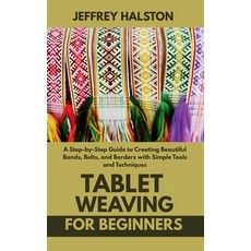 (영문도서)Tablet Weaving for Beginners: A Step-by-Step Guide to Creating Beautiful Bands ... Paperback, Independently Published, English, 9798285885252
