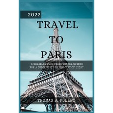 (영문도서) 2022 Travel to Paris: A Detailed 2022 Paris Travel Guides for a Quick Visit to the City of Light Paperback, Independently Published, English, 9798359029964