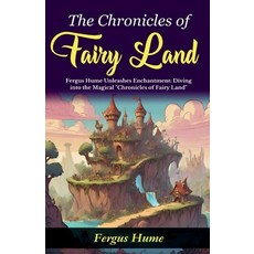 (영문도서)The Chronicles of Fairy Land: Fergus Hume Unleashes Enchantment: Diving into the... Paperback, DD Sales and Distributors, English, 9789359573496