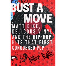 (영문도서)Bust a Move: Matt Dike Delicious Vinyl and the Hip-Hop Hits That First Conquer... Hardcover, Citadel Press, English, 9780806545257