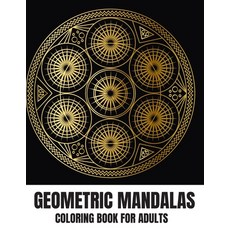 Geometric Mandalas Coloring Book For Adults: Beautiful Stress Relieving And Relaxation Designs Paperback, Independently Published