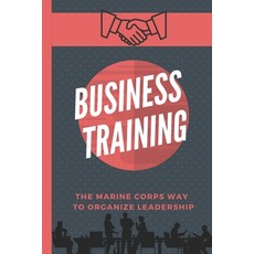 (영문도서) Business Training: The Marine Corps Way To Organize Leadership: U.S. Marine Corps Paperback, Independently Published, English, 9798546755522