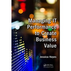 (영문도서)Managing IT Performance to Create Business Value Hardcover, Auerbach Publications, English, 9781498752855