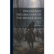 (영문도서) Dresses And Decorations Of The Middle Ages; Volume 1 Hardcover, Legare Street Press, English, 9781020613586
