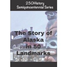 (영문도서)250History Semiquincentennial Series: The Story of Alaska In 50 Landmarks Paperback, Independently Published, English, 9798275165234