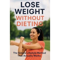 (영문도서)Lose Weight Without Dieting: The Simple Lifestyle Method That Actually Works Paperback, Independently Published, English, 9798277394489