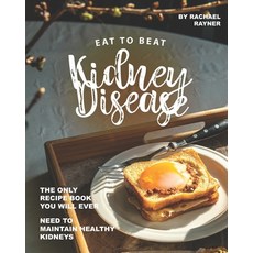 Eat to Beat Kidney Disease: The Only Recipe Book You Will Ever Need to Maintain Healthy Kidneys Paperback, Independently Published