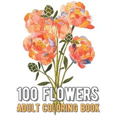 100 Flowers Coloring Book: An Adult Coloring Book with Bouquets Wreaths Swirls Patterns Decorati... Paperback, Independently Published