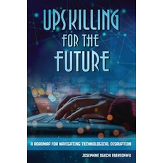 (영문도서)Upskilling for the Future: A Roadmap for Navigating Technological Disruption Paperback, Self Publishing, English, 9781967192991