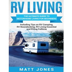 (영문도서) RV Living: The Ultimate Guide to Motorhome Living for Beginners Including Tips on RV Camping ... Hardcover, Bravex Publications, English, 9781647484743