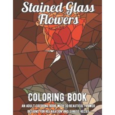 Stained Glass Flowers Coloring Book: An Adult Coloring Book with 30 Beautiful Flower Designs for Rel... Paperback, Independently Published, English, 9798585803574