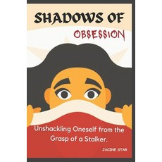 (영문도서) Shadows of Obsession: Unshackling Oneself from the Grasp of a Stalker Paperback, Independently Published, English, 9798871843093