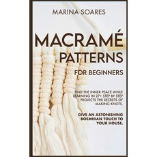 Macrame' Patterns for Beginners: Find the inner peace while learning in 27+ step by step projects th... Hardcover, Independently Published, English, 9789918608379