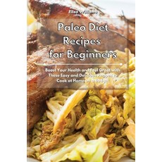 (영문도서) Paleo Diet Recipes for Beginners: Boost Your Health and Feel Great with These E... Paperback, Elisa Williams, English, 9781801934862