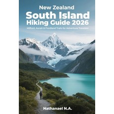 (영문도서)New Zealand South Island Hiking Guide 2026: Milford Aoraki & Fiordland Trails f... Paperback, Independently Published, English, 9798276706818