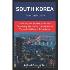 (영문도서) South Korea Tour Guide 2024: Unveiling the Hidden Gems and Embracing the Soul of South Korea ... Paperback, Independently Published, English, 9798873592746