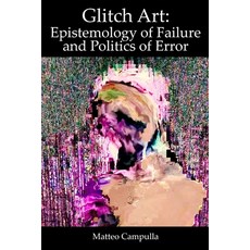 (영문도서)Glitch Art: Epistemology of Failure and Politics of Error Paperback, Independently Published, English, 9798266786349