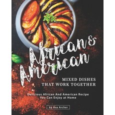 African & American Mixed Dishes That Work Together: Delicious African And American Recipe You Can En... Paperback, Independently Published
