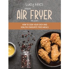 Simple Air Fryer Recipes: How To Cook Your Easy And Healthy Favourite Fried Meals Hardcover, Stratosphere Ltd, English, 9781801599337