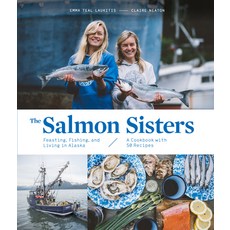 (영문도서) The Salmon Sisters: Feasting Fishing and Living in Alaska: A Cookbook with 50 Recipes Hardcover, Sasquatch Books, English, 9781632172259