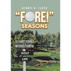 (영문도서) "Fore!" Seasons: 18 Short Stories at the Intersection of Golf and Life Hardcover, Xlibris Us, English, 9781796056754