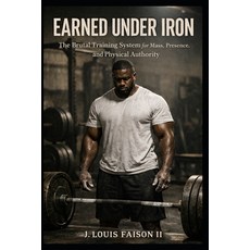 (영문도서)Earned Under Iron: The Brutal Training System for Mass Presence and Physical A... Paperback, Independently Published, English, 9798241172778
