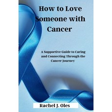 (영문도서) How to Love Someone with Cancer: A Supportive Guide to Caring and Connecting Through the Canc... Paperback, Independently Published, English, 9798869793430