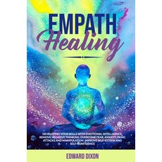Empath Healing: Developing your Skills with Emotional Intelligence. Remove Negative Thinking. Overco... Paperback, Independently Published