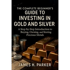 (영문도서)The Complete Beginner's Guide to Investing in Gold and Silver: A Step-by-Step In... Paperback, Independently Published, English, 9798272114570