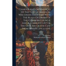 (영문도서) Charter And Ordinances Of The City Of Madison Wisconsin Together With The Rules Of Order Of ... Hardcover, Legare Street Press, English, 9781020221156