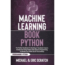 Machine Learning Book Python: The Perfect Handbook For Building A Top-Notch Code In Scratch And Usin... Paperback, Independently Published, English, 9798579720665