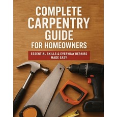 (영문도서)The Complete Guide to Carpentry for Homeowners: Basic Carpentry Skills & Everyda... Paperback, Victor Wise, English, 9781806475001